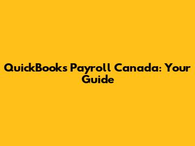 QuickBooks Payroll Canada: Your Guide