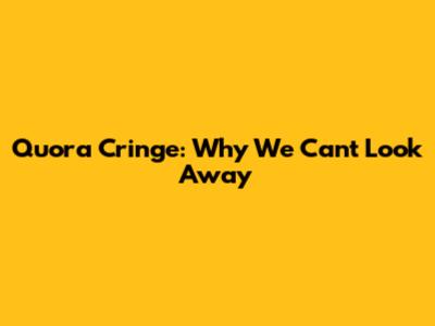 Quora Cringe: Why We Can't Look Away