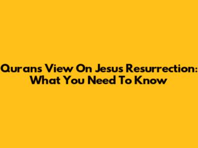 Quran's View On Jesus' Resurrection: What You Need To Know