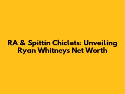RA & Spittin' Chiclets: Unveiling Ryan Whitney's Net Worth