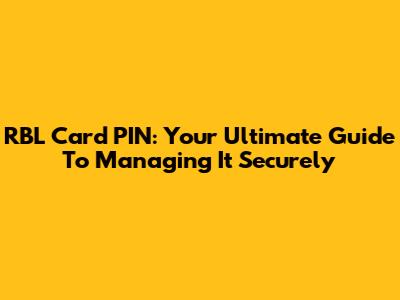 RBL Card PIN: Your Ultimate Guide To Managing It Securely