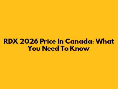 RDX 2026 Price In Canada: What You Need To Know