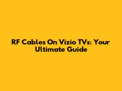 RF Cables On Vizio TVs: Your Ultimate Guide