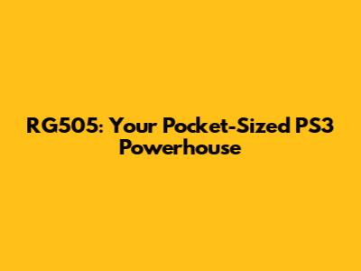 RG505: Your Pocket-Sized PS3 Powerhouse