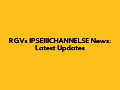 RGV's IPSEIIICHANNELSE News: Latest Updates