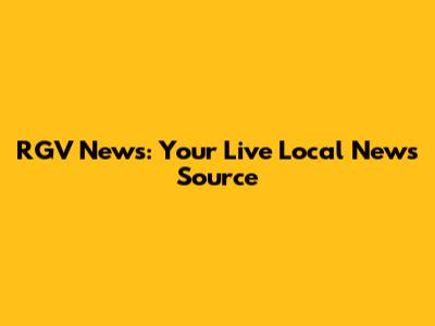 RGV News: Your Live Local News Source