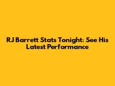 RJ Barrett Stats Tonight: See His Latest Performance