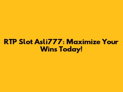 RTP Slot Asli777: Maximize Your Wins Today!
