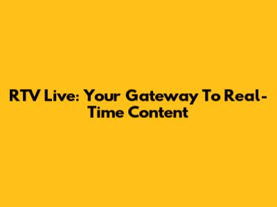 RTV Live: Your Gateway To Real-Time Content
