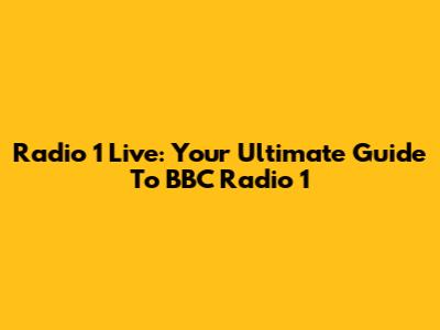 Radio 1 Live: Your Ultimate Guide To BBC Radio 1