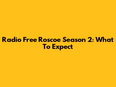 Radio Free Roscoe Season 2: What To Expect