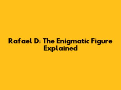 Rafael D: The Enigmatic Figure Explained