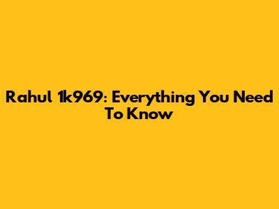 Rahul 1k969: Everything You Need To Know
