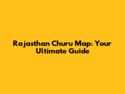 Rajasthan Churu Map: Your Ultimate Guide