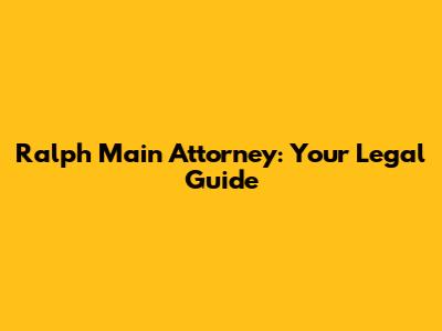 Ralph Main Attorney: Your Legal Guide