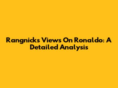 Rangnick's Views On Ronaldo: A Detailed Analysis