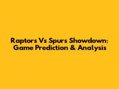 Raptors Vs Spurs Showdown: Game Prediction & Analysis