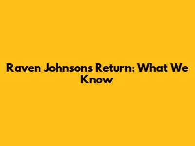 Raven Johnson's Return: What We Know