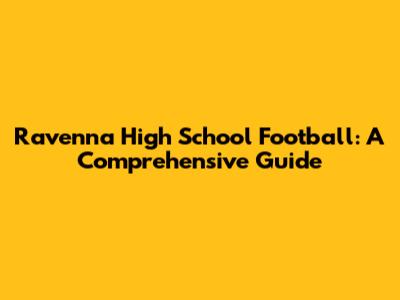 Ravenna High School Football: A Comprehensive Guide