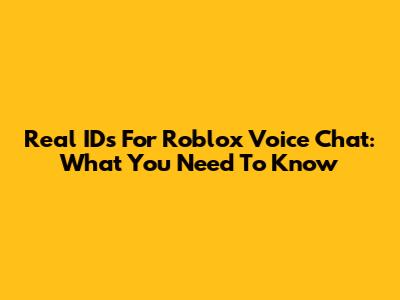 Real IDs For Roblox Voice Chat: What You Need To Know