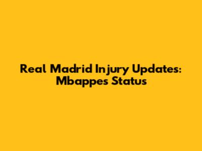 Real Madrid Injury Updates: Mbappe's Status
