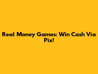 Real Money Games: Win Cash Via Pix!
