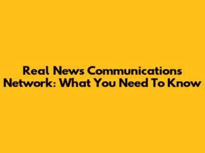 Real News Communications Network: What You Need To Know