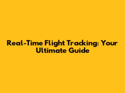 Real-Time Flight Tracking: Your Ultimate Guide