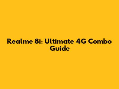Realme 8i: Ultimate 4G Combo Guide