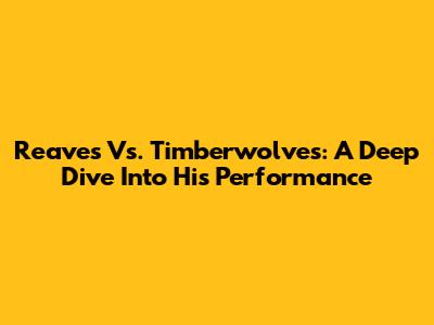 Reaves Vs. Timberwolves: A Deep Dive Into His Performance