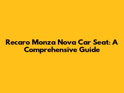 Recaro Monza Nova Car Seat: A Comprehensive Guide