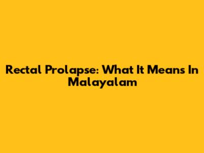 Rectal Prolapse: What It Means In Malayalam