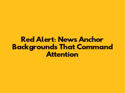Red Alert: News Anchor Backgrounds That Command Attention