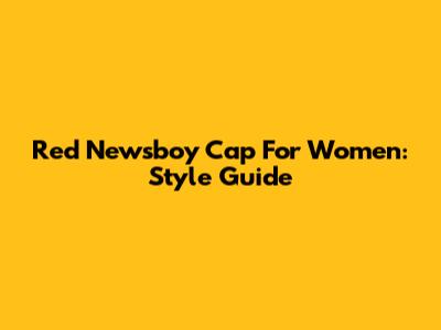 Red Newsboy Cap For Women: Style Guide