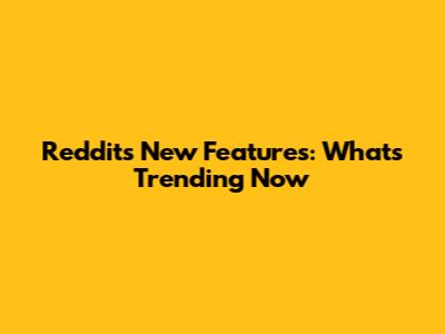 Reddit's New Features: What's Trending Now