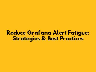Reduce Grafana Alert Fatigue: Strategies & Best Practices