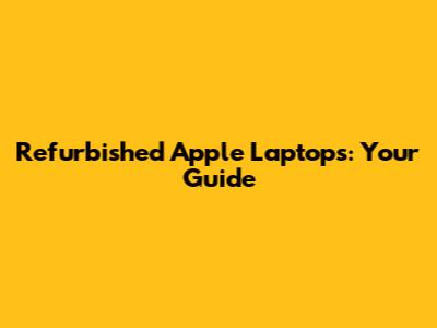 Refurbished Apple Laptops: Your Guide