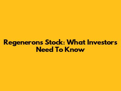 Regeneron's Stock: What Investors Need To Know