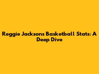 Reggie Jackson's Basketball Stats: A Deep Dive