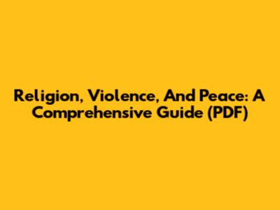 Religion, Violence, And Peace: A Comprehensive Guide (PDF)