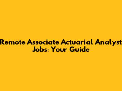 Remote Associate Actuarial Analyst Jobs: Your Guide