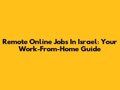 Remote Online Jobs In Israel: Your Work-From-Home Guide