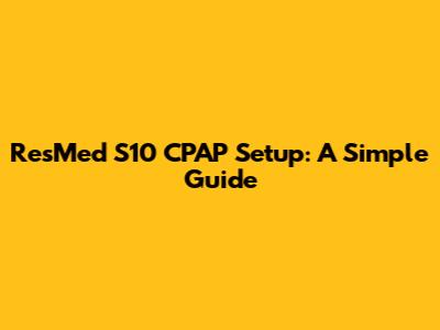ResMed S10 CPAP Setup: A Simple Guide