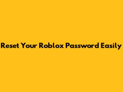 Reset Your Roblox Password Easily