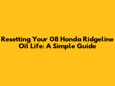 Resetting Your 08 Honda Ridgeline Oil Life: A Simple Guide