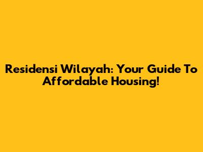 Residensi Wilayah: Your Guide To Affordable Housing!