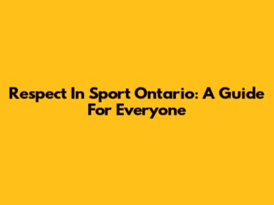 Respect In Sport Ontario: A Guide For Everyone