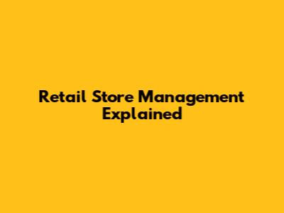 Retail Store Management Explained