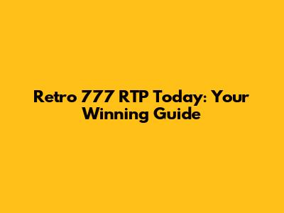 Retro 777 RTP Today: Your Winning Guide