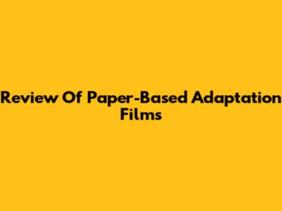 Review Of Paper-Based Adaptation Films